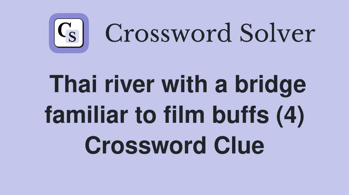 Thai river with a bridge familiar to film buffs (4) Crossword Clue